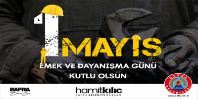 BAŞKAN HAMİT KILIÇ’IN 1 MAYIS EMEK VE DAYANIŞMA GÜNÜ MESAJI