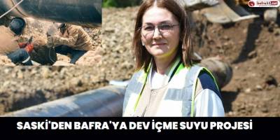 Saski'den Bafra'ya Dev İçme Suyu Projesi