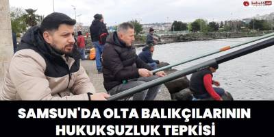 Samsun'da Olta Balıkcılarının Hukuksuzluk Tepkisi
