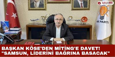 Başkan Köse'den Miting'e Davet!  "Samsun, liderini bağrına basacak"