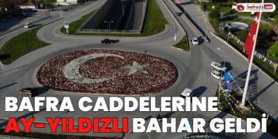 Bafra Caddelerine Ay-Yıldızlı Bahar Geldi
