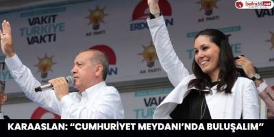 KARAASLAN: “CUMHURİYET MEYDANI’NDA BULUŞALIM”