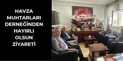 Havza Muhtarları Derneğinden Hayırlı Olsun Ziyareti