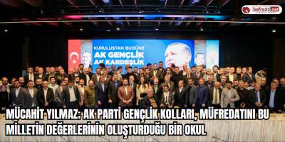 Mücahit Yılmaz; AK Parti Gençlik Kolları, müfredatını bu milletin değerlerinin oluşturduğu bir okul