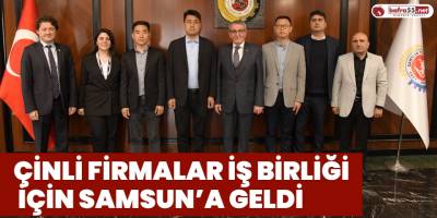 Çinli firmalar iş birliği için Samsun’da