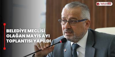 BELEDİYE MECLİSİ OLAĞAN MAYIS AYI TOPLANTISI YAPILDI