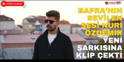 Bafra’nın Sevilen Sesi Nuri Özdemir Yeni Şarkısına Klip Çekti