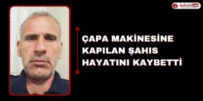 Çapa makinesine kapılan şahıs hayatını kaybetti