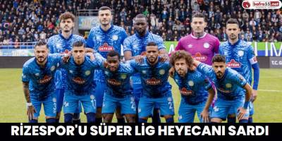 Rizespor'u Süper Lig Heyecanı Sardı