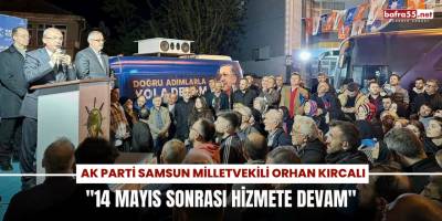 Orhan Kırcalı: "14 Mayıs Sonrası Hizmete Devam"
