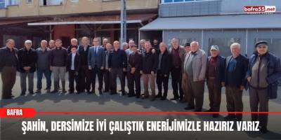 Şahin, Dersimize İyi Çalıştık Enerijimizle Hazırız Varız