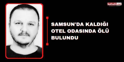 Samsun'da Kaldığı Otel odasında Ölü Bulundu