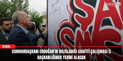 CUMHURBAŞKANI ERDOĞAN'IN İMZALADIĞI GRAFİTİ ÇALIŞMASI İL BAŞKANLIĞINDA YERİNİ ALACAK