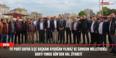İYİ Parti Bafra İlçe Başkanı Aydoğan Yılmaz ve Samsun Milletvekili Adayı Yunus Gün’den Hal Ziyareti