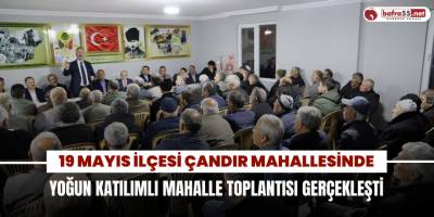 19 Mayıs İlçesi Çandır Mahallesinde Yoğun Katılımlı Mahalle Toplantısı Gerçekleşti