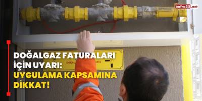 Doğalgaz Faturaları İçin Uyarı: Uygulama Kapsamına Dikkat!