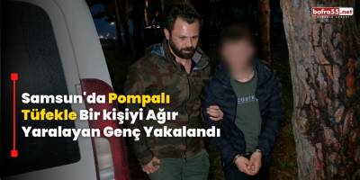 Samsun'da Pompalı Tüfekle Bir Kişiyi Ağır Yaralayan Genç Yakalandı