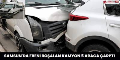 Samsun'da Freni Boşalan Kamyon 5 Araca Çarptı