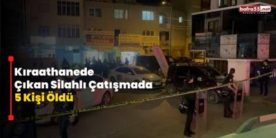 Kıraathanede Çıkan Silahlı Çatışmada 5 Kişi Öldü