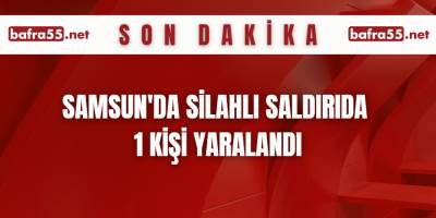 Samsun'da silahlı saldırıda 1 Kişi yaralandı