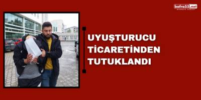Uyuşturucu ticaretinden tutuklandı