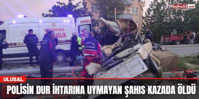 Polisin Dur İhtarına Uymayan Şahıs Kazada Öldü