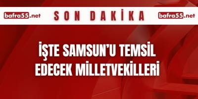 İşte Samsun’u Temsil Edecek Milletvekilleri