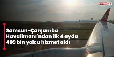 Samsun-Çarşamba Havalimanı'ndan ilk 4 ayda 409 bin yolcu hizmet aldı