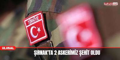 Şırnak'ta 2 Askerimiz Şehit Oldu