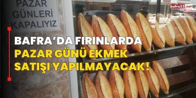 Bafra’da Fırınlarda Pazar Günü Ekmek Satışı Yapılmayacak!