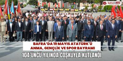 Bafra’da 19 Mayıs 104’üncü Yılında Coşkuyla Kutlandı