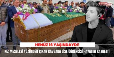 Kız meselesi yüzünden çıkan kavgada lise öğrencisi hayatını kaybetti