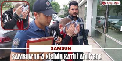 Samsun'da 4 Kişinin Katili Adliyede