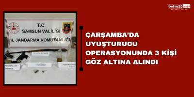 Çarşamba’da Uyuşturucu Operasyonunda 3 Kişi Göz Altına Alındı