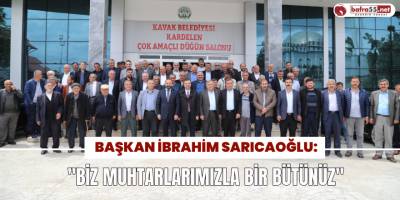 Sarıcaoğlu: "Biz muhtarlarımızla bir bütünüz"