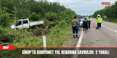 Sinop’ta Kamyonet Yol Kenarına Savruldu: 2 Yaralı