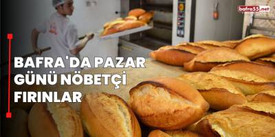 Bafra'da Pazar Günü Nöbetçi Fırınlar