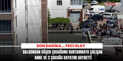 Balkondan düşen çocuğunu kurtarmaya çalışan  anne ve 2 çocuğu hayatını kaybetti