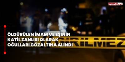 Öldürülen imam ve eşinin katil zanlısı olarak oğulları gözaltına alındı