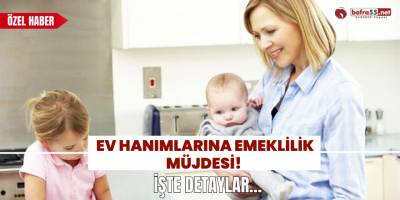 Ev hanımlarına Emeklilik Müjdesi! İşte Detaylar…