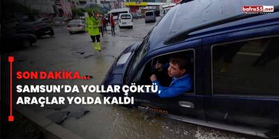 Samsun’da Yollar Çöktü, Araçlar Yolda Kaldı