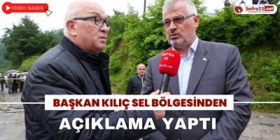 Başkan Kılıç Sel Bölgesinden Açıklama Yaptı