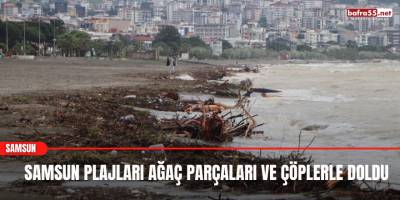 Samsun Plajları Ağaç Parçaları ve Çöplerle Doldu