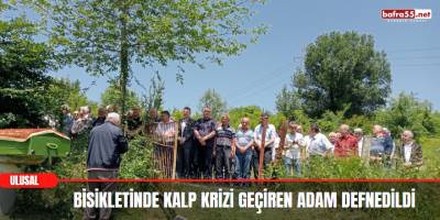 Bisikletinde kalp krizi geçiren adam defnedildi