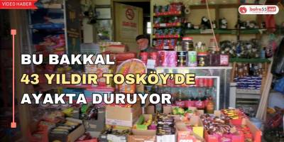 Bu Bakkal 43 Yıldır Tosköy’de Ayakta Duruyor