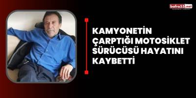 Kamyonetin çarptığı motosiklet sürücüsü hayatını kaybetti