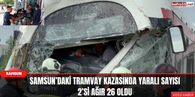Samsun’da tramvaylar çarpıştı: 2’si ağır 26 yaralı