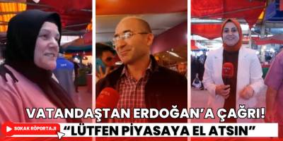 Vatandaştan Erdoğan’a Çağrı! “Lütfen Piyasaya El Atsın”