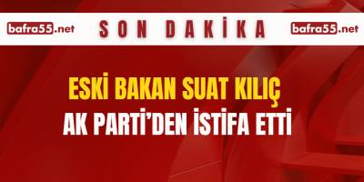 Eski Bakan Suat Kılıç, AK Parti’den İstifa Etti