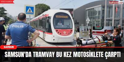 Samsun'da Tramvay bu kez motosiklete çarptı